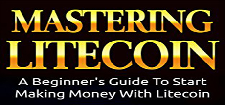 Mastering LiteCoin: A Beginner's Guide To Start Making Money With LiteCoin